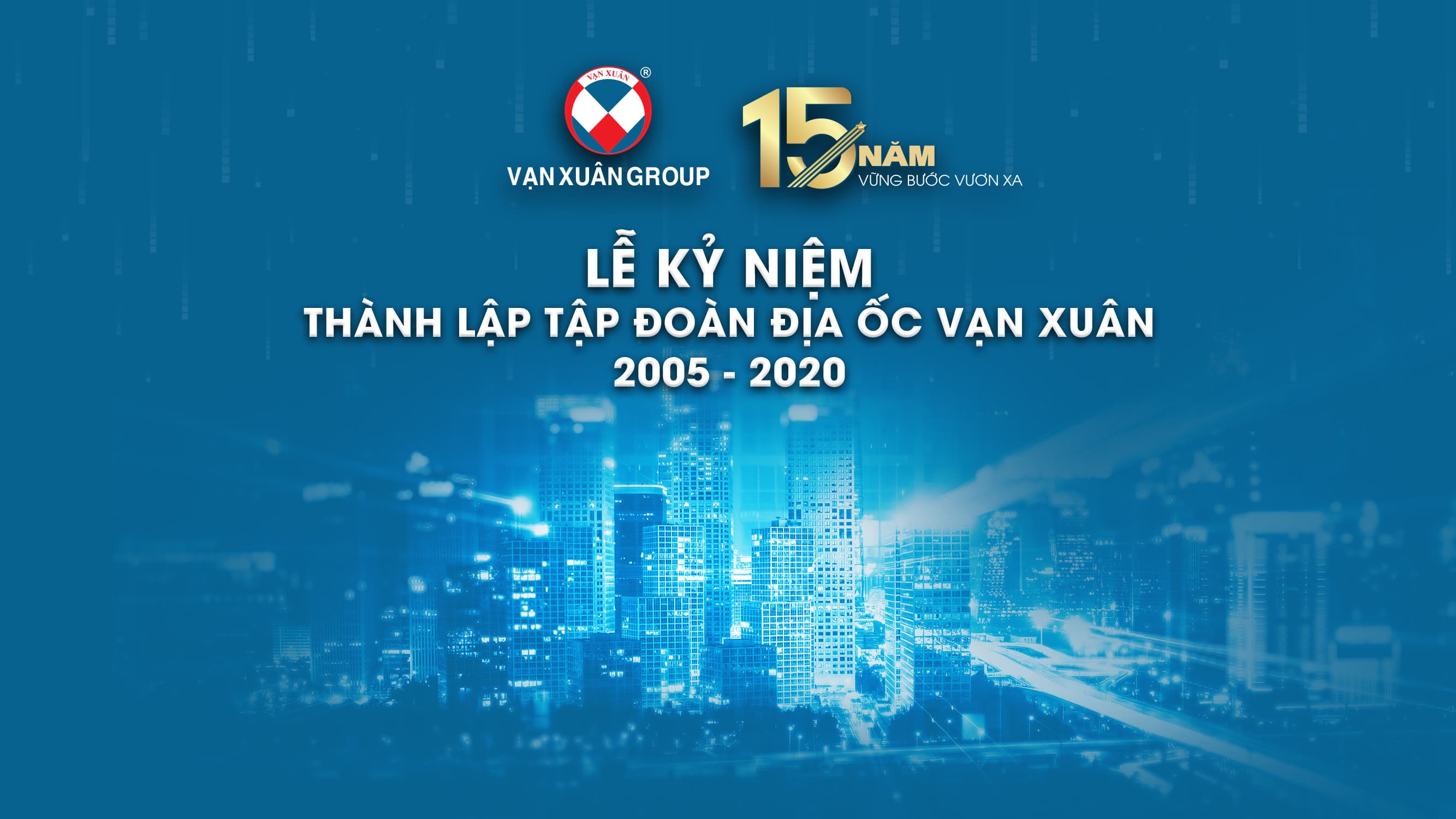 LỄ KỶ NIỆM 15 NĂM THÀNH LẬP CÔNG TY CỔ PHẦN TẬP ĐOÀN ĐỊA ỐC VẠN XUÂN (2005 – 2020)